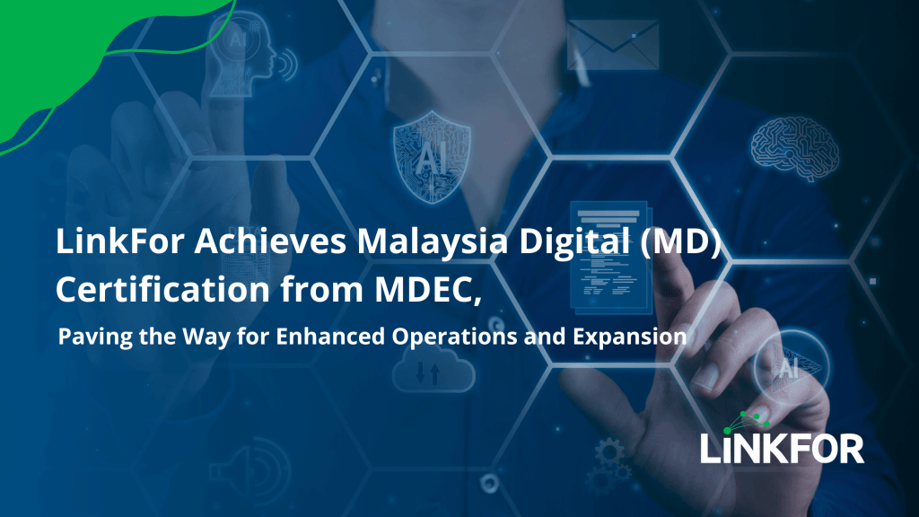 LinkFor Achieves Malaysia Digital (MD) Certification from MDEC, Paving the Way for Enhanced Operations and Expansion